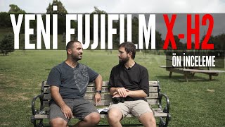 Fujifilm X-H2 Ön İnceleme - Ferhat Sönmez \u0026 Murat Koçak