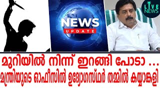 മുറിയിൽ നിന്ന് ഇറങ്ങി പോടാ ...മന്ത്രിയുടെ ഓഫീസിൽ ഉദ്യോഗസ്ഥർ തമ്മിൽ കയ്യാങ്കളി