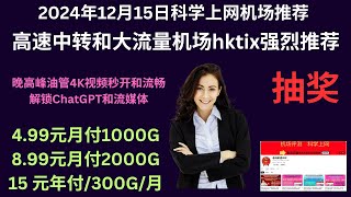 2024年12月15日科学上网机场推荐，高速中转和大流量机场hktix强烈推荐，晚高峰油管4K视频秒开和流畅，解锁ChatGPT和流媒体，4.99元月付1000G、8.99元月付2000G，抽奖继续中