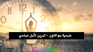 صُبحية مع الكون - تمرين تأمل صباحي ( يمكن استخدامه عند المساء )