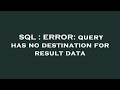 SQL : ERROR: query has no destination for result data