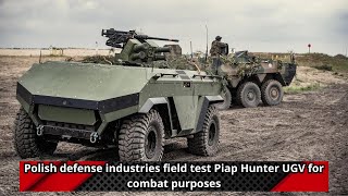 Polish defense industries field test Piap Hunter UGV for combat purposes