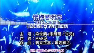 【♪Karaoke Lyrics KTV導唱字幕 カラオケ歌詞 노래방 가사】懷抱著明天 (懷抱著羽翼X看不到的明天) (真珠美人魚 插曲)-梁世韻 (米凱爾/米兒)