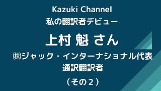 【私の翻訳者デビュー】通訳翻訳者・上村魁さん（その２）～アメリカの大学を卒業後帰国、外資系の会社に就職。営業の仕事に従事しながら通訳翻訳ほか色々な業務を経験。その後転職した会社は。。。～