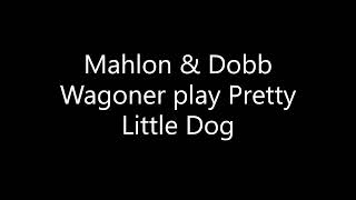 Mahlon \u0026 Dobb Wagoner play Pretty Little Dog