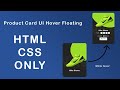 Learn How to Create A HTML - CSS Product Card UI Hover Floating