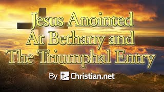 John 12:1 - 19: Jesus Anointed At Bethany and The Triumphal Entry | Bible Stories