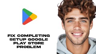 completing setup google play store problem