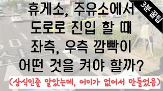 주유소에서 도로로 진입 할 때, 교차로에서 우회전을 할 때. 좌측, 우측 깜빡이 중 어떤 것을 켜야 할까?(상식인 줄 알았는데, 어이가 없어서 만들었음)