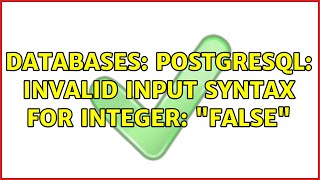 Databases: Postgresql: invalid input syntax for integer: "false"