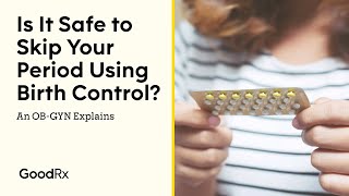 Is It Safe to Skip Your Period Using Birth Control? An OB-GYN Explains | GoodRx