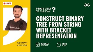 Construct Binary Tree from String with Bracket Representation | Problem of The Day: 26/11/2022