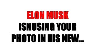 ELON MUSK ISNUSING Your PHOTO  IN HIS NEW.....