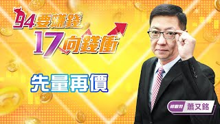 【94要賺錢 17向錢衝】先量再價｜20220321｜總顧問 蕭又銘