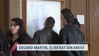 Eduard Martin, eliberat din arest