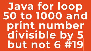 Java for loop 50 to 1000 and print number divisible by 5 but not 6 #19
