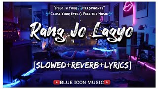 Slowed+Reverb - Rang Jo Lagyo Re Lyrics Video Song | Atif Aslam, Shreya Ghoshal | @BLUEICONMUSIC