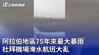 阿拉伯地區75年來最大暴雨 杜拜機場淹水航班大亂｜20240418 公視晚間新聞