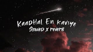 Kaadhal En Kaviye - Slowed x Reverb
