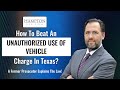 How To Beat An Unauthorized Use Of A Vehicle Charge In Texas? A Former Prosecutor Explains! (2022)