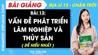 Địa lí 12 Bài 13: Vấn đề phát triển lâm nghiệp và thuỷ sản | Chân trời sáng tạo (DỄ HIỂU NHẤT)