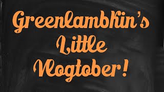 Greenlambkin’s Vlogtober Day 1