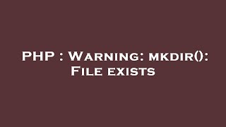 PHP : Warning: mkdir(): File exists