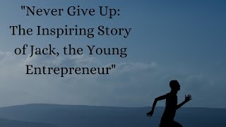 "Never Give Up: The Inspiring Story of Jack, the Young Entrepreneur" | short Motivational stories