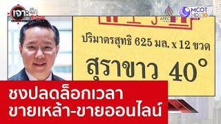 ชงปลดล็อกเวลาขายเหล้า-ขายออนไลน์ : เจาะลึกทั่วไทย (7 พ.ย. 65)