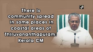 There is community spread in some places in coastal areas of Thiruvananthapuram: Kerala CM