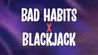 Bad Habits X BlackJack (TikTok Trend + Lyrics)