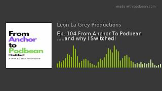 Ep. 104 From Anchor To Podbean .....and why I Switched!