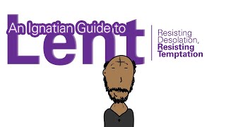 Ignatian Lent: Resisting Desolation, Resisting Temptation