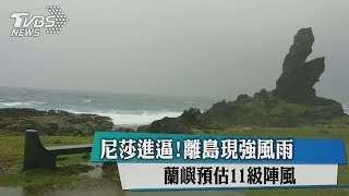 尼莎進逼！離島現強風雨　蘭嶼預估11級陣風