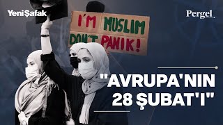 Ben Müslüman'ım panik yapma: Avrupa’nın 28 Şubat’ı