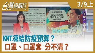 KMT凍結防疫預算？口罩.口罩套 分不清？【台灣向前行】2020.03.09(上)