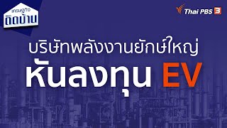 บริษัทพลังงานยักษ์ใหญ่หันลงทุน EV | เศรษฐกิจน่ารู้