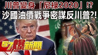 川普變身「尼祿2020」！？ 沙國「油價戰爭」密謀反川普？！-馬西屏 徐俊相《57爆新聞》精選篇 網路獨播版