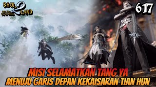 Misi Selamatkan TANG YA , Menuju Garis Depan Kekaisaran Tian hun || SOUL LAND 2 Novel 617