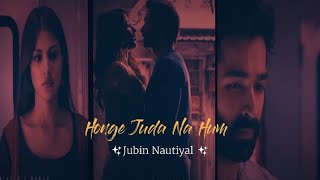 Honge juda na hum 💔| Jubin Nautiyal song status |Tum se |jalebi| Sad status| Hindi aesthetic status