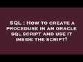 SQL : How to create a procedure in an oracle sql script and use it inside the script?