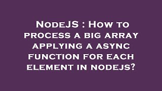NodeJS : How to process a big array applying a async function for each element in nodejs?