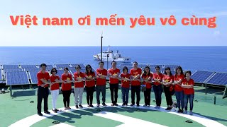 VIỆT NAM ƠI MẾN YÊU VÔ CÙNG