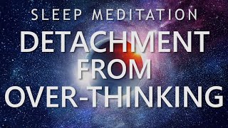 Sleep Meditation for Detachment from Over-Thinking - Calm Down Anxiety for Deep Sleep