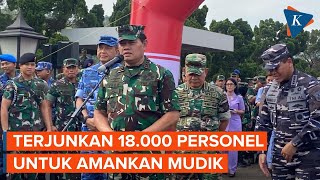 Panglima TNI Kerahkan 18.000 Prajurit untuk Amankan Mudik Lebaran 2023