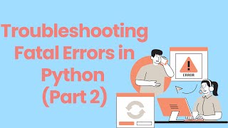 Troubleshooting Fatal Errors in Python Part 2
