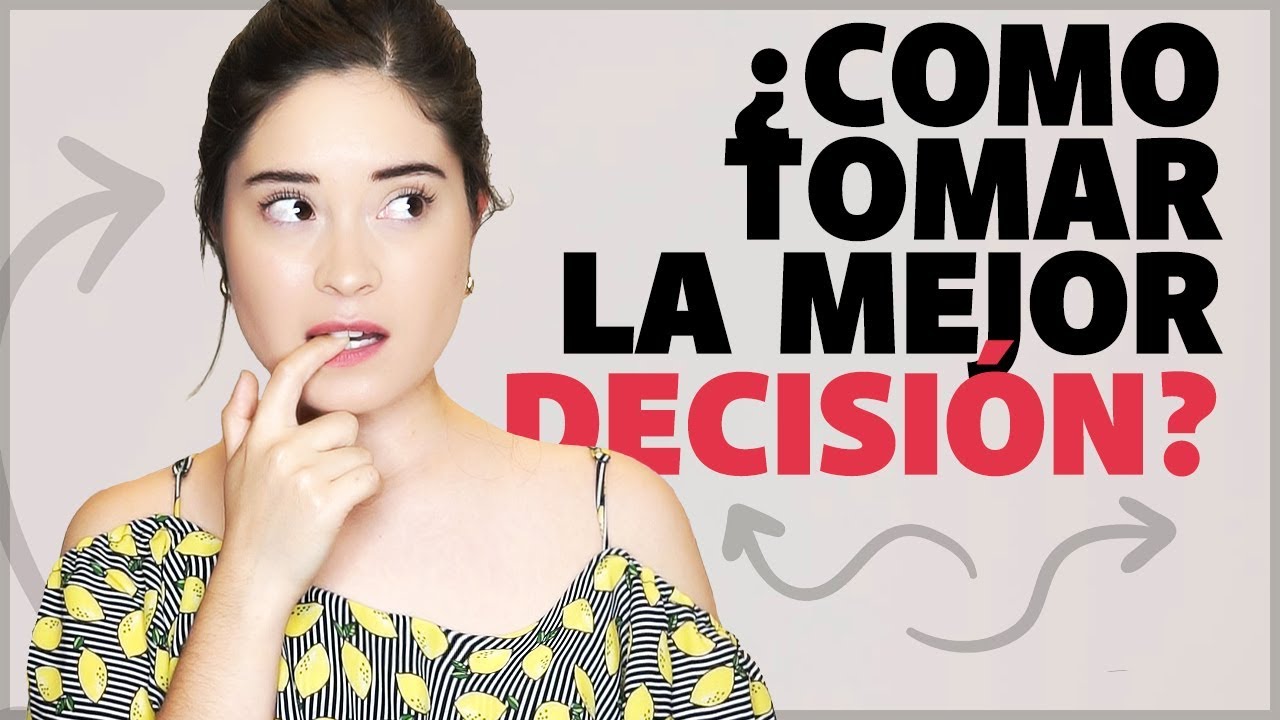 ¿Cómo Tomar La MEJOR DECISIÓN? - YouTube