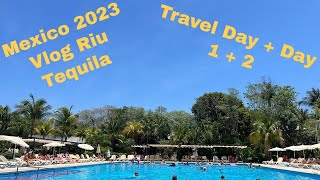 RIU TEQUILA MEXICO VLOG 2023 Travel Day / Day 1 \u0026 Day 2