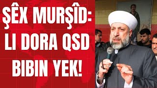 Şêx Murşîd: Li dora QSD bibin yek!