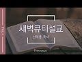 25.02.19 i 눅 9 46 50 새벽큐티설교 i 천안아산순복음교회 i 신덕용 목사